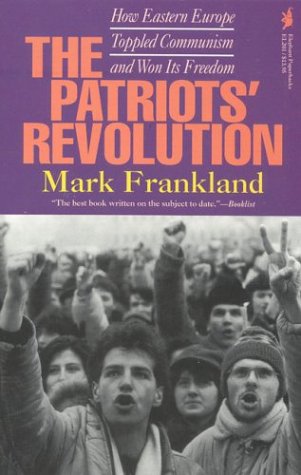 The Patriots' Revolution: How Eastern Europe Toppled Communism and Won Its Freedom - Frankland, Mark