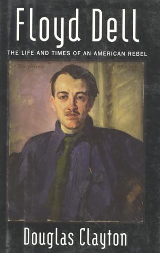 Floyd Dell: The Life and Times of an American Rebel - Douglas Clayton