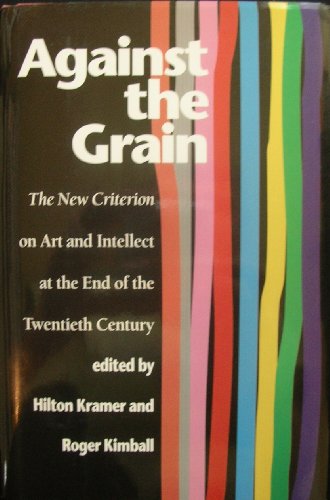 Beispielbild fr Against the Grain : The New Criterion on Art and Intellect at the End of the Twentieth Century zum Verkauf von Better World Books