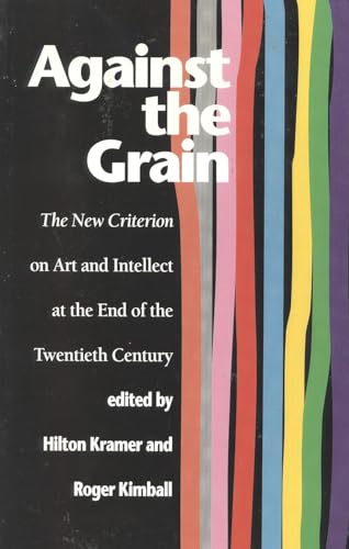 Imagen de archivo de Against the Grain: The New Criterion on Art and Intellect at the End of the Twentieth Century a la venta por Bookplate