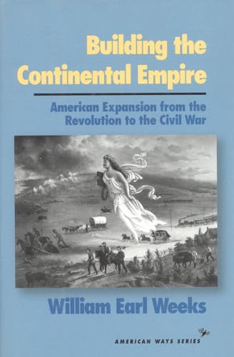 9781566631358: Building the Continental Empire: American Expansion from the Revolution to the Civil War (American Ways)