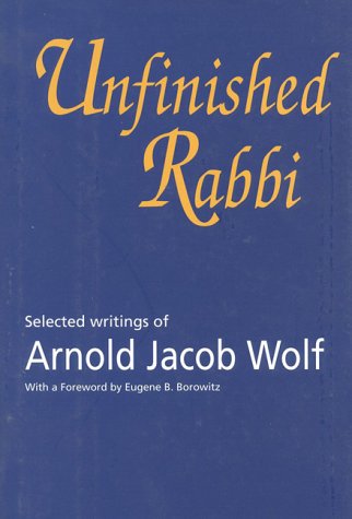 Stock image for UnFinished RABBI: SELECTED WRITINGS of Arnold Jacob WOLF * for sale by L. Michael