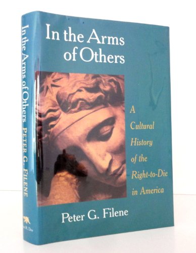 Beispielbild fr In the Arms of Others: A Cultural History of the Right-to-Die in America zum Verkauf von Wonder Book