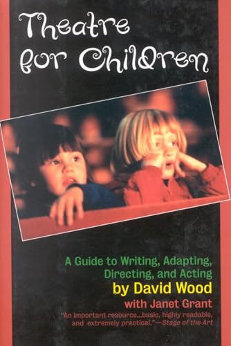 Theatre for Children: A Guide to Writing, Adapting, Directing, and Acting (9781566632331) by Wood, David; Grant, Janet