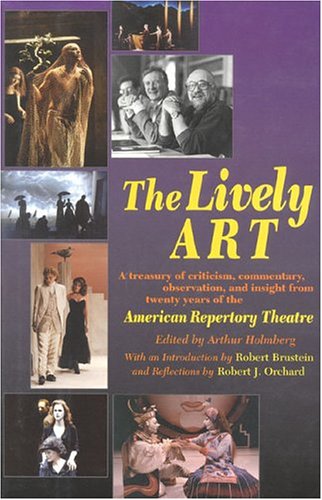 Beispielbild fr The Lively Art: A Treasury of Criticism, Commentary, Observation, and Insight from Twenty Years of the American Repertory Theatre zum Verkauf von Wayward Books