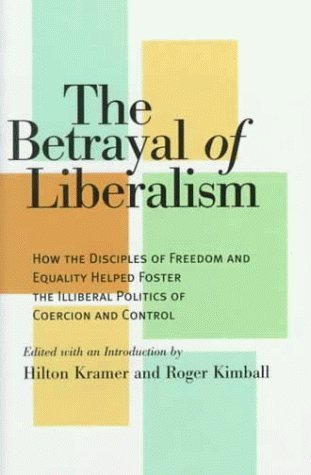 9781566632577: The Betrayal of Liberalism: How the Disciples of Freedom and Equality Helped Foster the Illiberal Politics of Coercion and Control