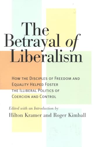 Stock image for The Betrayal of Liberalism : How the Disciples of Freedom and Equality Helped Foster the Illiberal Politics of Coercion and Control for sale by Better World Books