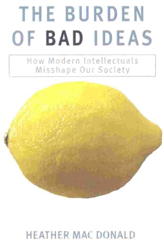 Stock image for The Burden of Bad Ideas: How Modern Intellectuals Misshape Our Society [Hardcover] MacDonald, Heather for sale by AFFORDABLE PRODUCTS