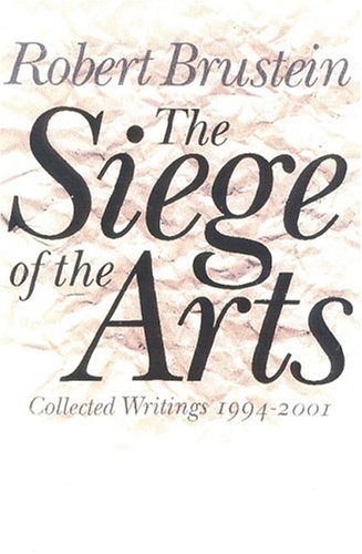 The Siege of the Arts: Collected Writings 1994-2001 (9781566633802) by Brustein, Robert