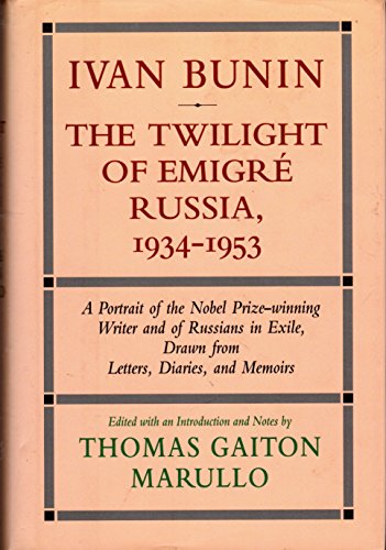 Ivan Bunin: The Twilight of Emigre Russia, 1934-1953: A Portrait from Letters, Diaries, and Memoi...