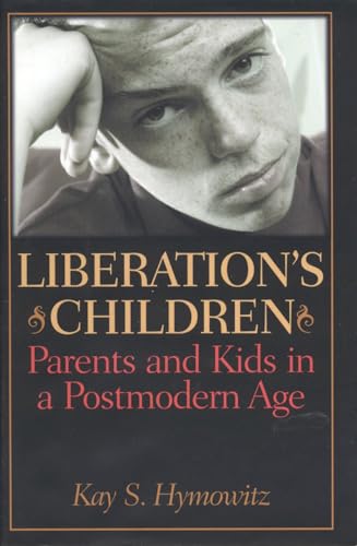Liberation's Children: Parents and Kids in a Postmodern Age - Hymowitz, Kay S.