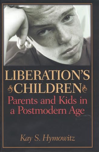 Stock image for Liberation's Children: Parents and Kids in a Postmodern Age for sale by PsychoBabel & Skoob Books