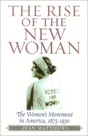 The Rise of the New Woman: The Women's Movement in America, 1875-1930 (American Ways Series) (9781566635004) by Matthews, Jean V.