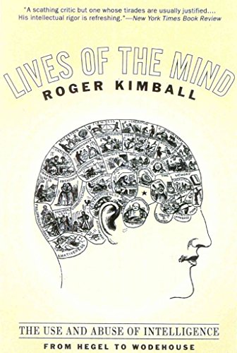 Lives of the Mind: The Use and Abuse of Intelligence from Hegel to Wodehouse (9781566635240) by Kimball, Roger