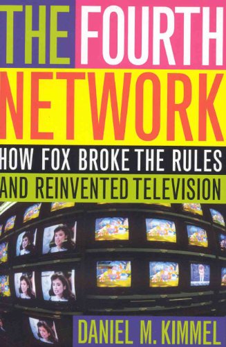 The Fourth Network: How FOX Broke the Rules and Reinvented Television - Kimmel, Daniel M.