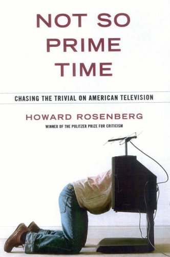 Not So Prime Time: Chasing the Trivial on American Television - Rosenberg, Howard