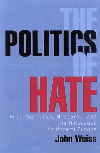 The Politics of Hate: Anti-Semitism, History, and the Holocaust in Modern Europe (9781566636001) by Weiss, John