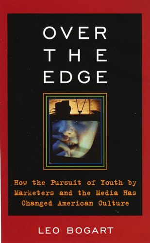 Over The Edge: How The Pursuit Of Youth By Marketers And The Media Has Changed American Culture.