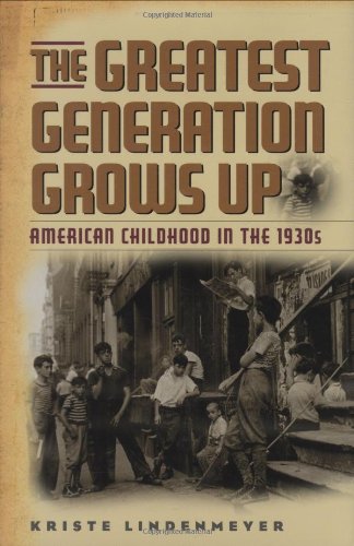 Beispielbild fr The Greatest Generation Grows Up: American Childhood in the 1930s (American Childhoods Series) zum Verkauf von BooksRun