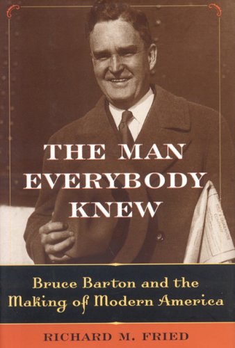 Imagen de archivo de The Man Everybody Knew : Bruce Barton and the Making of Modern America a la venta por Better World Books