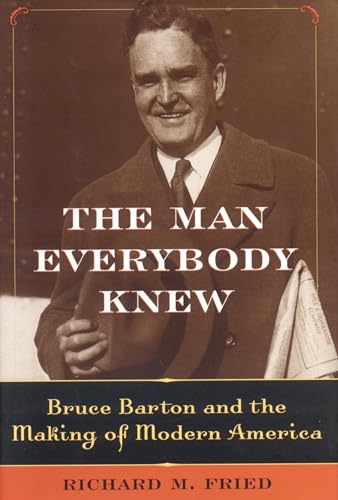 Stock image for The Man Everybody Knew : Bruce Barton and the Making of Modern America for sale by Better World Books