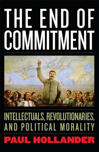 Beispielbild fr The End of Commitment: Intellectuals, Revolutionaries, and Political Morality in the Twentieth Century zum Verkauf von Once Upon A Time Books