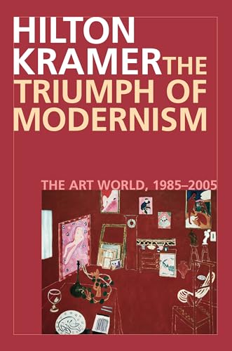 Imagen de archivo de The Triumph of Modernism : The Art World, 1987-2005 a la venta por Better World Books