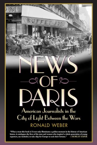 Stock image for News of Paris: American Journalists in the City of Light Between the Wars for sale by Wonder Book