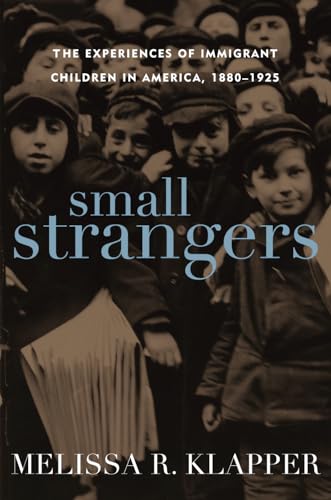 Stock image for Small Strangers : The Experiences of Immigrant Children in America, 1880-1925 for sale by Better World Books