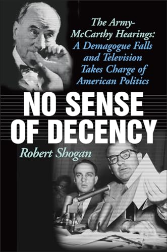 Stock image for No Sense of Decency: The Army-McCarthy Hearings: A Demagogue Falls and Television Takes Charge of American Politics for sale by Gulf Coast Books