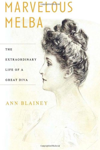 Marvelous Melba: The Extraordinary Life of a Great Diva - Blainey, Ann