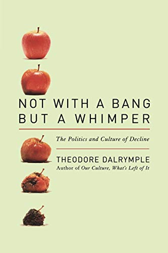 Not With a Bang But a Whimper: The Politics and Culture of Decline (9781566638517) by Dalrymple, Theodore