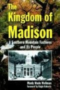 Beispielbild fr The Kingdom of Madison: A Southern Mountain Fastness and Its People zum Verkauf von Front Cover Books