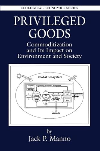 Privileged Goods: Commoditization and Its Impact on Environment and Society (Ecological Economics) (9781566703901) by Manno, Jack P.