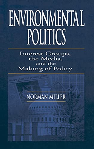 Environmental Politics: Interest Groups, the Media, and the Making of Policy (9781566705523) by Miller, Norman