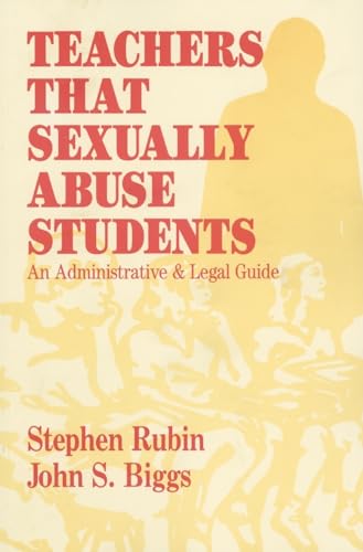 Teachers That Sexually Abuse Students: An Administrative and Legal Guide (9781566766272) by Biggs, John S.; Rubin, Stephen