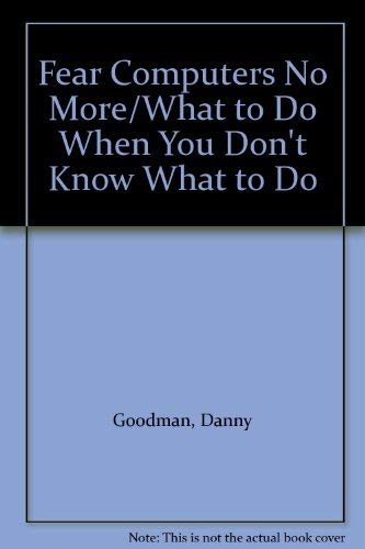 Imagen de archivo de Fear Computers No More : What to Do When You Don't Know What to Do a la venta por Better World Books