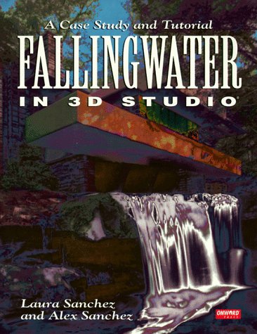 Fallingwater Using 3D Studio: A Case Study and Tutorial/Book and Disk