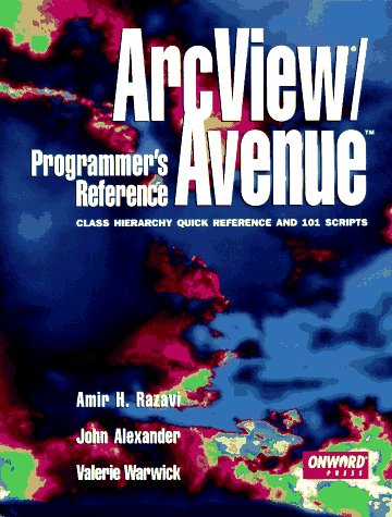 ArcView/Avenue Programmer's Reference: Class Hierarchy Quick Reference and 101 Scripts (9781566900850) by Amir H. Razavi; Valerie Warwick; John H. Alexander