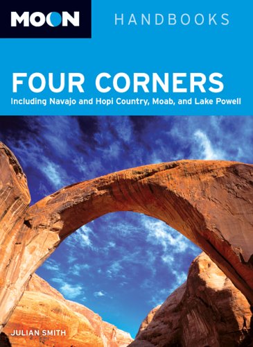 Moon Handbooks Four Corners: Including Navajo and Hopi Country, Moab, and Lake Powell (Moon Four Corners: Including Navajo & Hopi Country, Moab, & Lake POW) - Smith, Julian