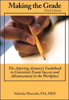 Stock image for Making the Grade: The Aspiring Actuary's Guidebook to Consistent Exam Success and Advancement in the for sale by BookHolders