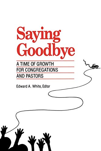 Stock image for Saying Goodbye: A Time Of Growth For Congregations And Pastors for sale by Wonder Book