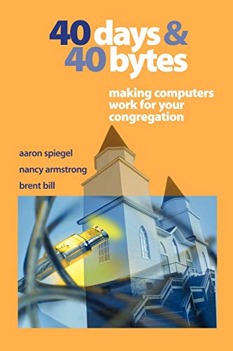 Beispielbild fr 40 Days and 40 Bytes : Making Computers Work for Your Congregation zum Verkauf von Better World Books