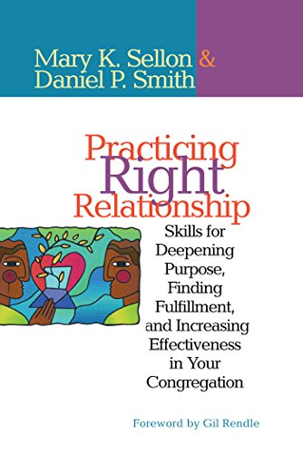 Practicing Right Relationship: Skills For Deepening Purpose, Finding Fulfillment, And Increasing Effectiveness In Your Congregation (9781566993142) by Sellon, Mary; Smith, Dan