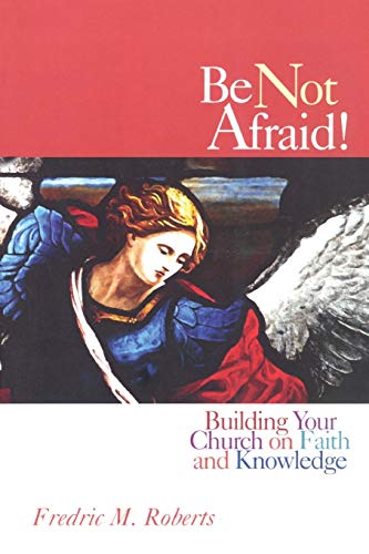 Beispielbild fr Be Not Afraid!: Building Your Church on Faith and Knowledge zum Verkauf von Wonder Book