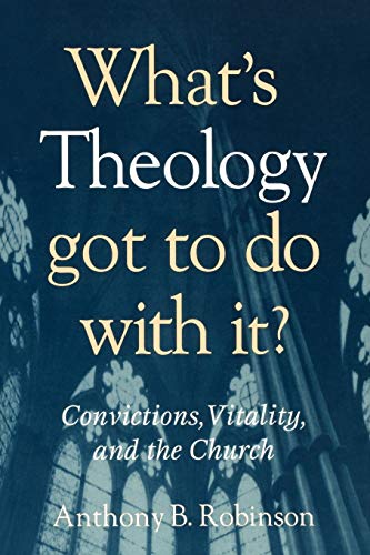 Beispielbild fr What's Theology Got to Do With It?: Convictions, Vitality, And The Church zum Verkauf von Wonder Book