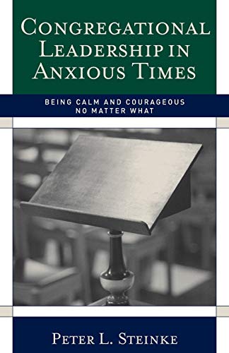 Stock image for Congregational Leadership in Anxious Times: Being Calm and Courageous No Matter What for sale by Ergodebooks