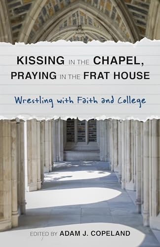 9781566997300: Kissing in the Chapel, Praying in the Frat House: Wrestling With Faith and College