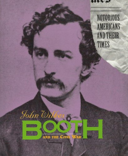9781567114591: John Wilkes Booth and the Civil War (Notorious Americans and Their Times)