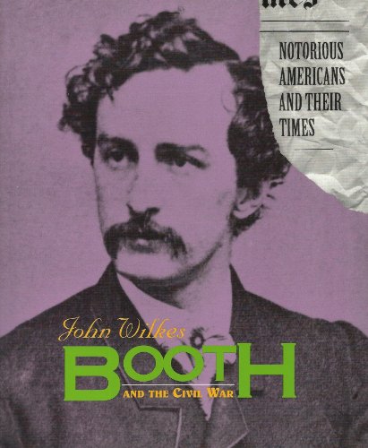 John Wilkes Booth and the Civil War (Notorious Americans and Their Times) (9781567114591) by Otfinoski, Steven